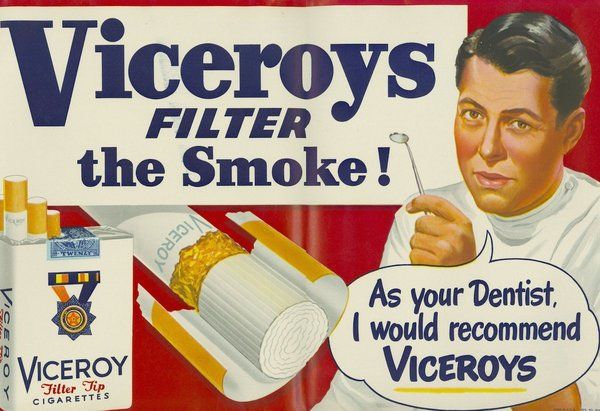 Viceroy cigarettes advert claiming dentists recommend them. Nevermind the fact that cigarettes discolor your teeth.